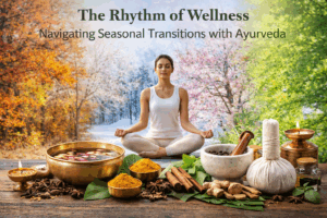 The Rhythm of Wellness: Navigating Seasonal Transitions with Ayurveda